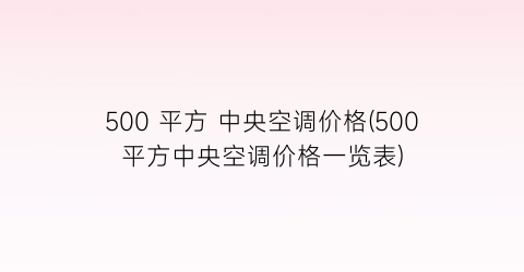 500 平方 中央空调价格(500平方中央空调价格一览表)